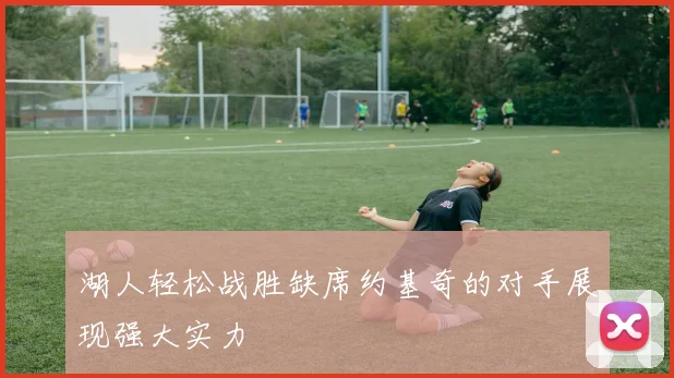 湖人轻松战胜缺席约基奇的对手展现强大实力