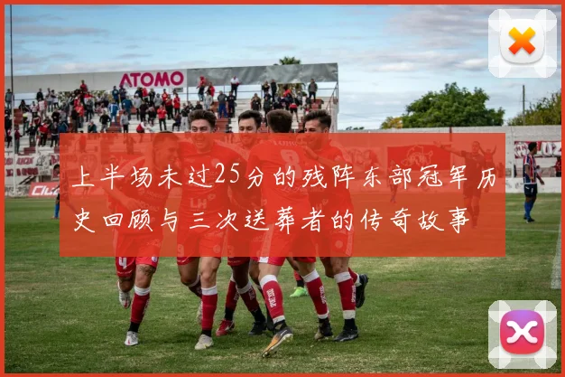 上半场未过25分的残阵东部冠军历史回顾与三次送葬者的传奇故事